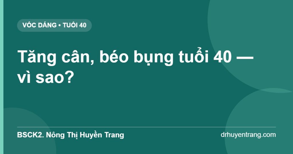 Tăng cân béo bụng tuổi 40 do nội tiết — BSCK2. Nông Thị Huyền Trang